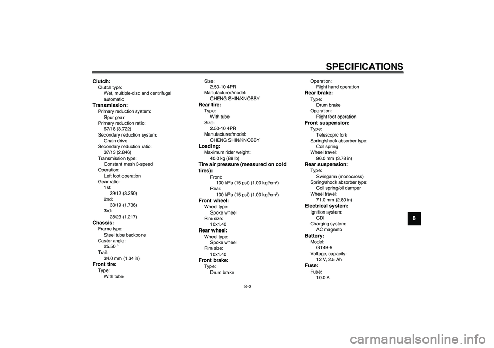 YAMAHA TTR50 2008 Manual PDF SPECIFICATIONS
8-2
8
Clutch:Clutch type:
Wet, multiple-disc and centrifugal
automaticTransmission:Primary reduction system:
Spur gear
Primary reduction ratio:
67/18 (3.722)
Secondary reduction system YAMAHA TTR50 2008 Manual PDF SPECIFICATIONS
8-2
8
Clutch:Clutch type:
Wet, multiple-disc and centrifugal
automaticTransmission:Primary reduction system:
Spur gear
Primary reduction ratio:
67/18 (3.722)
Secondary reduction system