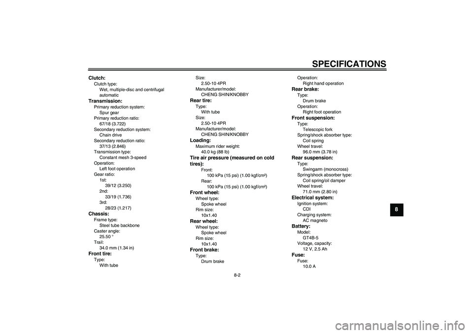 YAMAHA TTR50 2008  Owners Manual SPECIFICATIONS
8-2
8
Clutch:Clutch type:
Wet, multiple-disc and centrifugal 
automaticTransmission:Primary reduction system:
Spur gear
Primary reduction ratio:
67/18 (3.722)
Secondary reduction system