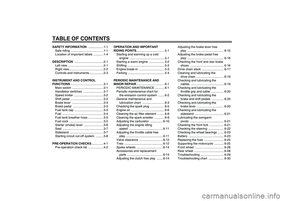 YAMAHA TTR50 2008  Owners Manual TABLE OF CONTENTSSAFETY INFORMATION ..................1-1
Safe riding  ......................................1-1
Location of important labels ............1-4
DESCRIPTION ..............................