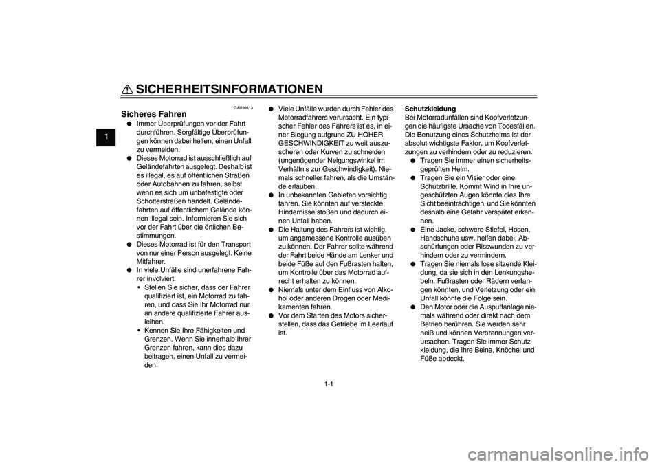 YAMAHA TTR50 2008  Betriebsanleitungen (in German) 1-1
1
SICHERHEITSINFORMATIONEN 
GAU39313
Sicheres Fahren
Immer Überprüfungen vor der Fahrt 
durchführen. Sorgfältige Überprüfun-
gen können dabei helfen, einen Unfall 
zu vermeiden.

Dieses M