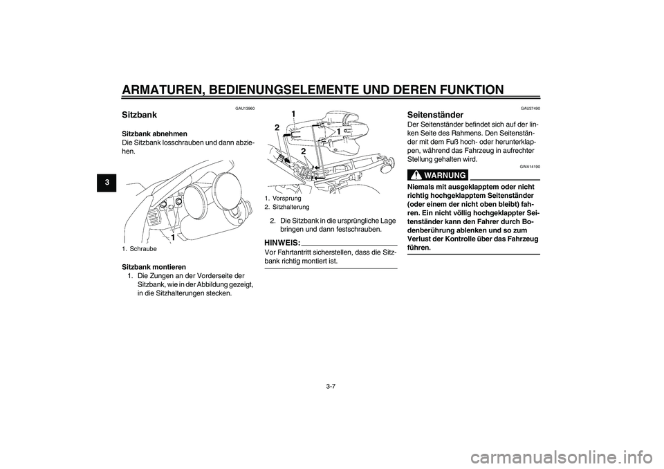 YAMAHA TTR50 2008  Betriebsanleitungen (in German) ARMATUREN, BEDIENUNGSELEMENTE UND DEREN FUNKTION
3-7
3
GAU13960
Sitzbank Sitzbank abnehmen
Die Sitzbank losschrauben und dann abzie-
hen.
Sitzbank montieren
1. Die Zungen an der Vorderseite der 
Sitzb