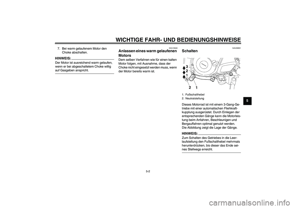 YAMAHA TTR50 2008  Betriebsanleitungen (in German) WICHTIGE FAHR- UND BEDIENUNGSHINWEISE
5-2
5
7. Bei warm gelaufenem Motor den 
Choke abschalten.HINWEIS:Der Motor ist ausreichend warm gelaufen, 
wenn er bei abgeschaltetem Choke willig auf Gasgeben an