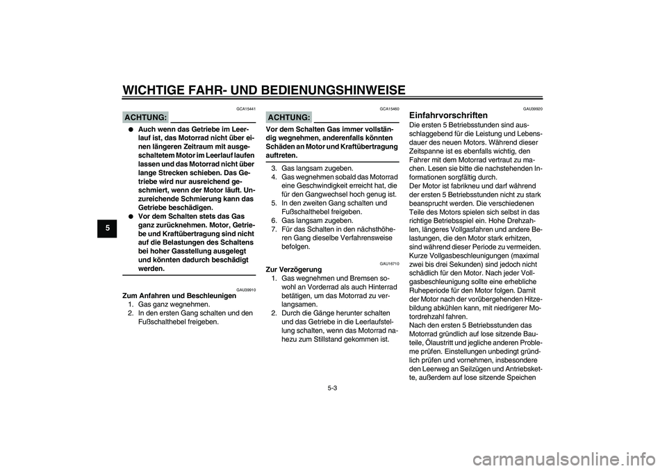 YAMAHA TTR50 2008  Betriebsanleitungen (in German) WICHTIGE FAHR- UND BEDIENUNGSHINWEISE
5-3
5
ACHTUNG:
GCA15441

Auch wenn das Getriebe im Leer-
lauf ist, das Motorrad nicht über ei-
nen längeren Zeitraum mit ausge-
schaltetem Motor im Leerlauf la
