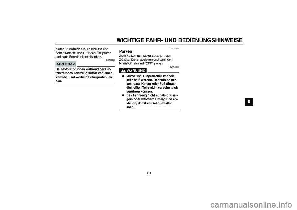 YAMAHA TTR50 2008  Betriebsanleitungen (in German) WICHTIGE FAHR- UND BEDIENUNGSHINWEISE
5-4
5
prüfen. Zusätzlich alle Anschlüsse und 
Schnellverschlüsse auf losen Sitz prüfen 
und nach Erfordernis nachziehen.ACHTUNG:
GCA10270
Bei Motorstörungen