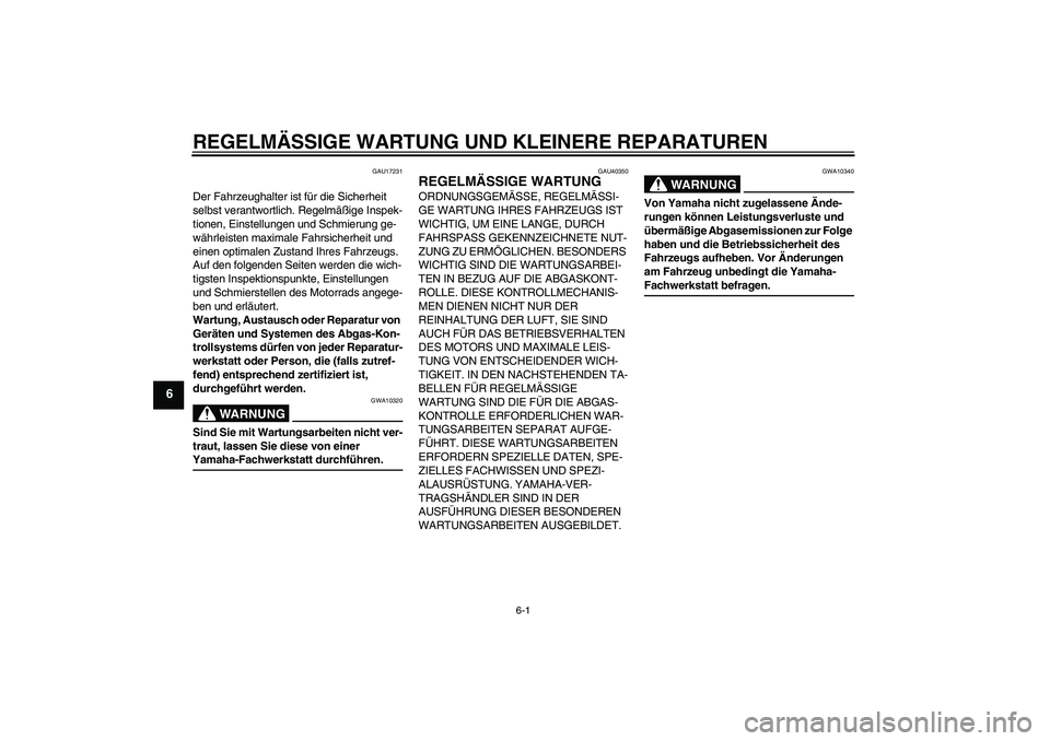 YAMAHA TTR50 2008  Betriebsanleitungen (in German) REGELMÄSSIGE WARTUNG UND KLEINERE REPARATUREN
6-1
6
GAU17231
Der Fahrzeughalter ist für die Sicherheit 
selbst verantwortlich. Regelmäßige Inspek-
tionen, Einstellungen und Schmierung ge-
währlei