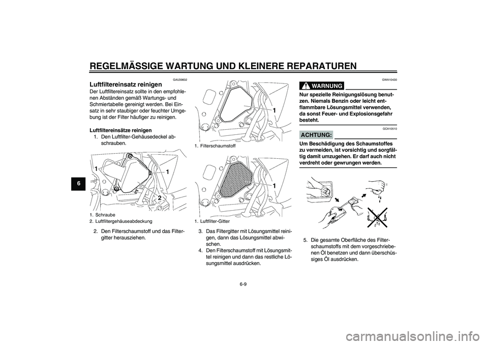 YAMAHA TTR50 2008 Betriebsanleitungen (in German) REGELMÄSSIGE WARTUNG UND KLEINERE REPARATUREN
6-9
6
GAU39832
Luftfiltereinsatz reinigen Der Luftfiltereinsatz sollte in den empfohle-
nen Abständen gemäß Wartungs- und
Schmiertabelle gereinigt we YAMAHA TTR50 2008 Betriebsanleitungen (in German) REGELMÄSSIGE WARTUNG UND KLEINERE REPARATUREN
6-9
6
GAU39832
Luftfiltereinsatz reinigen Der Luftfiltereinsatz sollte in den empfohle-
nen Abständen gemäß Wartungs- und
Schmiertabelle gereinigt we