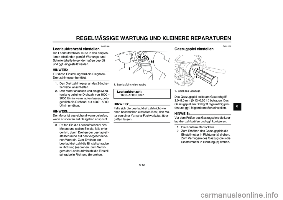 YAMAHA TTR50 2008 Betriebsanleitungen (in German) REGELMÄSSIGE WARTUNG UND KLEINERE REPARATUREN
6-12
6
GAU21360
Leerlaufdrehzahl einstellen Die Leerlaufdrehzahl muss in den empfoh-
lenen Abständen gemäß Wartungs- und
Schmiertabelle folgendermaß YAMAHA TTR50 2008 Betriebsanleitungen (in German) REGELMÄSSIGE WARTUNG UND KLEINERE REPARATUREN
6-12
6
GAU21360
Leerlaufdrehzahl einstellen Die Leerlaufdrehzahl muss in den empfoh-
lenen Abständen gemäß Wartungs- und
Schmiertabelle folgendermaß