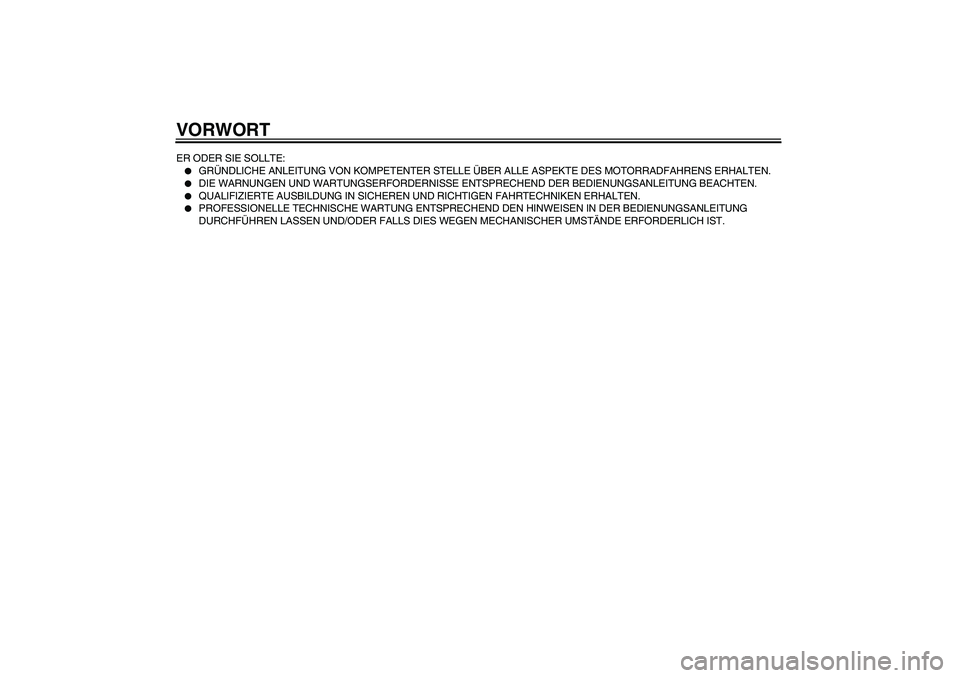 YAMAHA TTR50 2008  Betriebsanleitungen (in German) VORWORTER ODER SIE SOLLTE:
GRÜNDLICHE ANLEITUNG VON KOMPETENTER STELLE ÜBER ALLE ASPEKTE DES MOTORRADFAHRENS ERHALTEN.

DIE WARNUNGEN UND WARTUNGSERFORDERNISSE ENTSPRECHEND DER BEDIENUNGSANLEITUNG