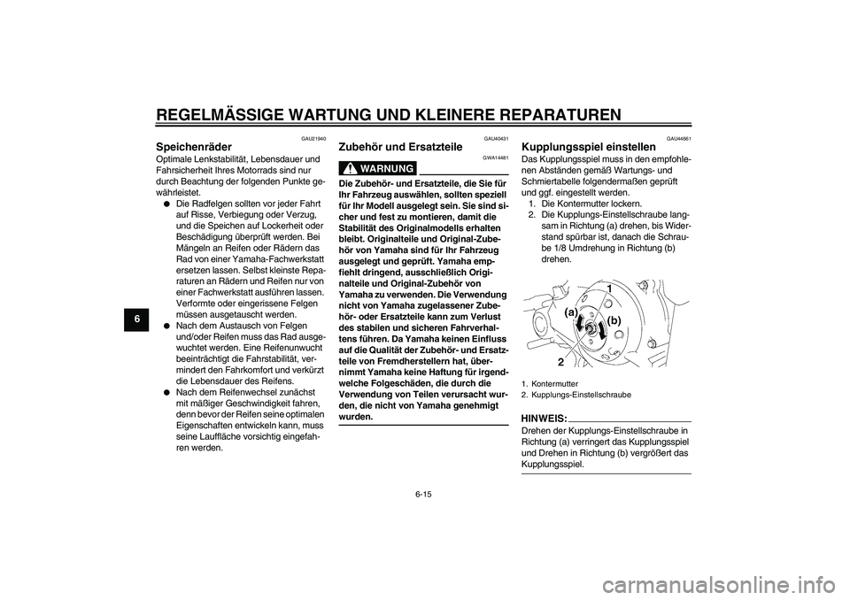 YAMAHA TTR50 2008  Betriebsanleitungen (in German) REGELMÄSSIGE WARTUNG UND KLEINERE REPARATUREN
6-15
6
GAU21940
Speichenräder Optimale Lenkstabilität, Lebensdauer und 
Fahrsicherheit Ihres Motorrads sind nur 
durch Beachtung der folgenden Punkte g