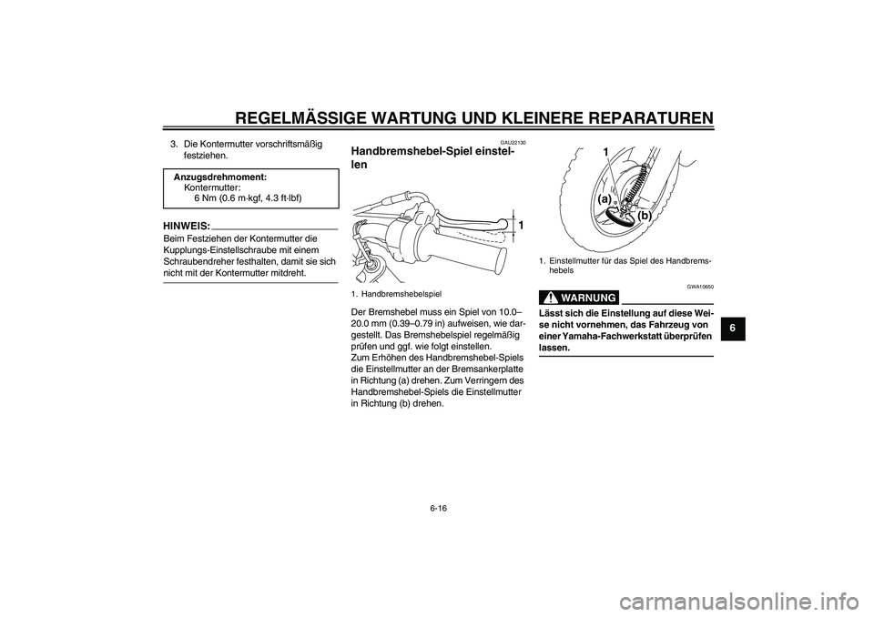 YAMAHA TTR50 2008  Betriebsanleitungen (in German) REGELMÄSSIGE WARTUNG UND KLEINERE REPARATUREN
6-16
6
3. Die Kontermutter vorschriftsmäßig 
festziehen.HINWEI
S:
Beim Festziehen der Kontermutter die 
Kupplungs-Einstellschraube mit einem 
Schrauben