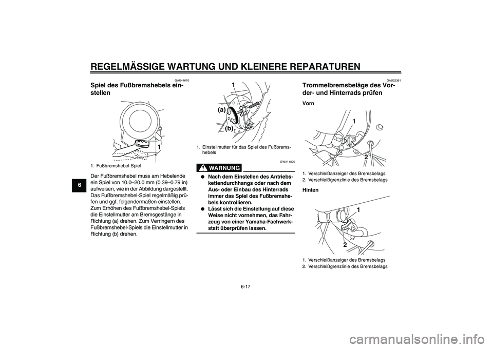 YAMAHA TTR50 2008  Betriebsanleitungen (in German) REGELMÄSSIGE WARTUNG UND KLEINERE REPARATUREN
6-17
6
GAU44670
Spiel des Fußbremshebels ein-
stellen Der Fußbremshebel muss am Hebelende 
ein Spiel von 10.0–20.0 mm (0.39–0.79 in) 
aufweisen, wi