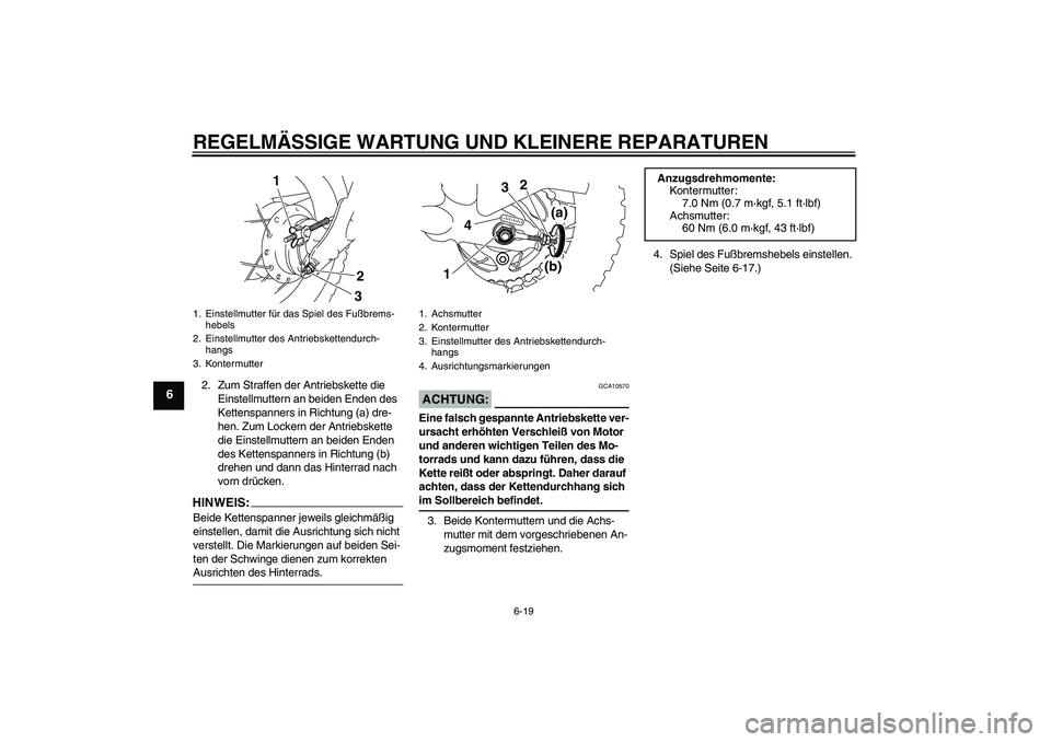 YAMAHA TTR50 2008  Betriebsanleitungen (in German) REGELMÄSSIGE WARTUNG UND KLEINERE REPARATUREN
6-19
6
2. Zum Straffen der Antriebskette die 
Einstellmuttern an beiden Enden des 
Kettenspanners in Richtung (a) dre-
hen. Zum Lockern der Antriebskette