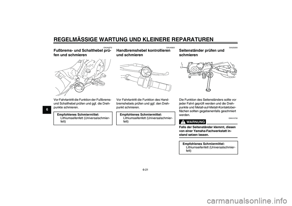YAMAHA TTR50 2008  Betriebsanleitungen (in German) REGELMÄSSIGE WARTUNG UND KLEINERE REPARATUREN
6-21
6
GAU44270
Fußbrems- und Schalthebel prü-
fen und schmieren Vor Fahrtantritt die Funktion der Fußbrems- 
und Schalthebel prüfen und ggf. die Dre