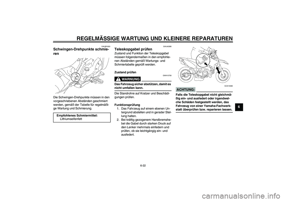 YAMAHA TTR50 2008  Betriebsanleitungen (in German) REGELMÄSSIGE WARTUNG UND KLEINERE REPARATUREN
6-22
6
GAUM1650
Schwingen-Drehpunkte schmie-
ren Die Schwingen-Drehpunkte müssen in den 
vorgeschriebenen Abständen geschmiert 
werden, gemäß der Tab
