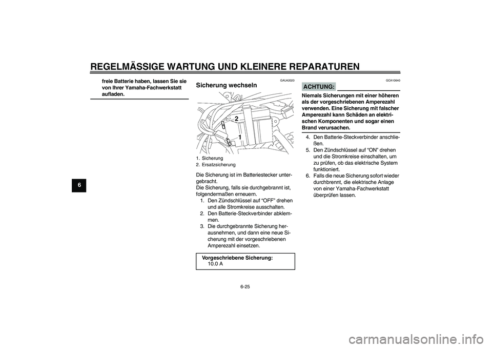 YAMAHA TTR50 2008  Betriebsanleitungen (in German) REGELMÄSSIGE WARTUNG UND KLEINERE REPARATUREN
6-25
6
freie Batterie haben, lassen Sie sie 
von Ihrer Yamaha-Fachwerkstatt aufladen.
GAU42020
Sicherung wechseln Die Sicherung ist im Batteriestecker un