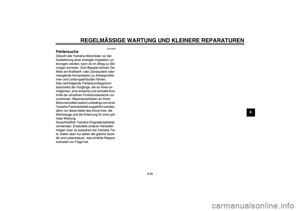 YAMAHA TTR50 2008  Betriebsanleitungen (in German) REGELMÄSSIGE WARTUNG UND KLEINERE REPARATUREN
6-30
6
GAU25850
Fehlersuche Obwohl alle Yamaha-Motorräder vor der 
Auslieferung einer strengen Inspektion un-
terzogen werden, kann es im Alltag zu Stö