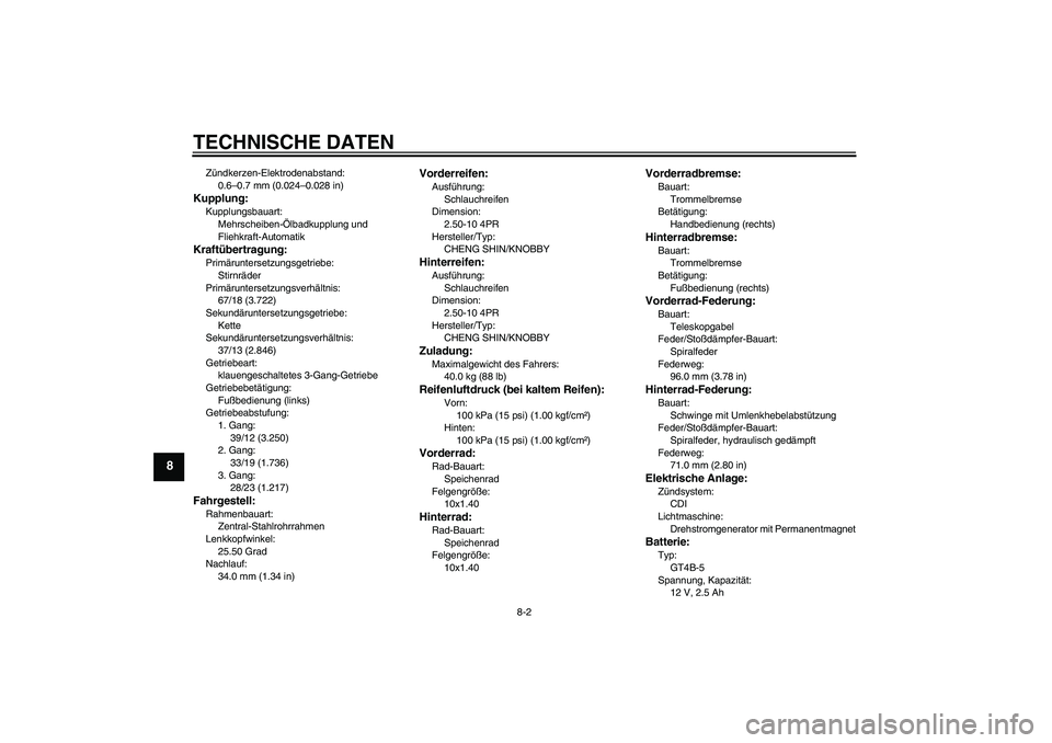 YAMAHA TTR50 2008  Betriebsanleitungen (in German) TECHNISCHE DATEN
8-2
8
Zündkerzen-Elektrodenabstand:
0.6–0.7 mm (0.024–0.028 in)Kupplung:Kupplungsbauart:
Mehrscheiben-Ölbadkupplung und 
Fliehkraft-AutomatikKraftübertragung:Primäruntersetzun