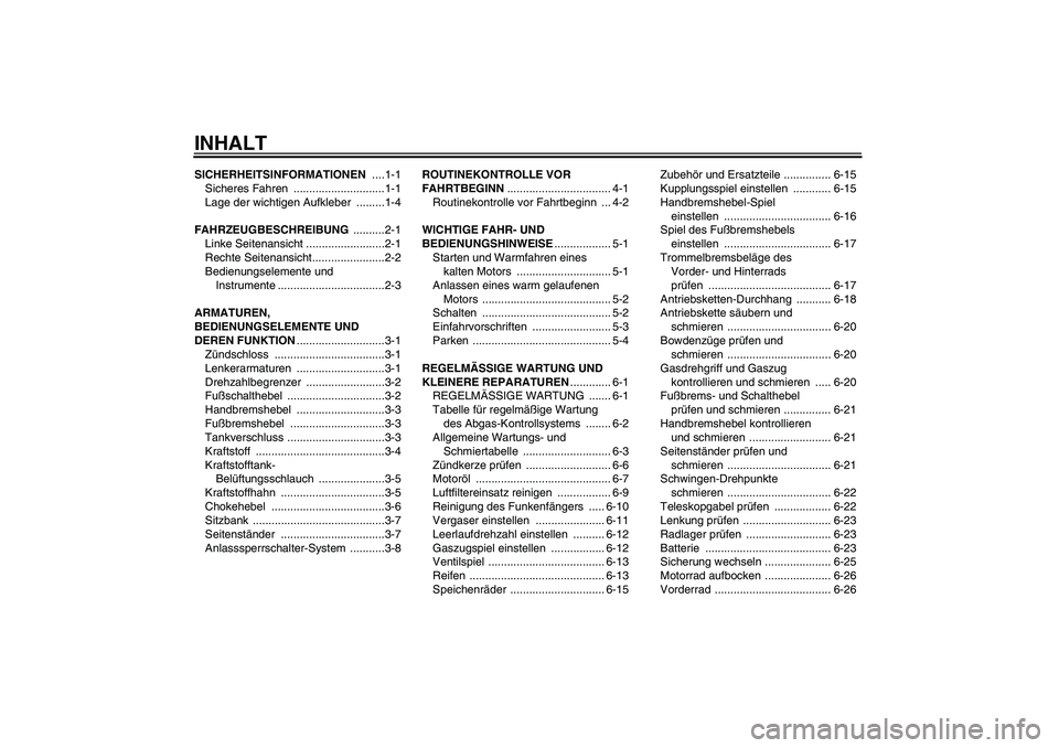 YAMAHA TTR50 2008  Betriebsanleitungen (in German) INHALTSICHERHEITSINFORMATIONEN ....1-1
Sicheres Fahren  .............................1-1
Lage der wichtigen Aufkleber  .........1-4
FAHRZEUGBESCHREIBUNG ..........2-1
Linke Seitenansicht .............