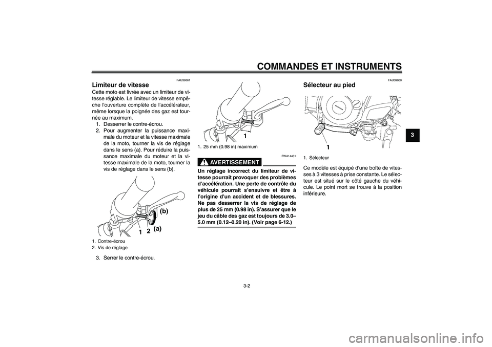 YAMAHA TTR50 2008 Notices Demploi (in French) COMMANDES ET INSTRUMENTS
3-2
3
FAU39861
Limiteur de vitesse Cette moto est livrée avec un limiteur de vi-
tesse réglable. Le limiteur de vitesse empê-
che l’ouverture complète de l’accélérat YAMAHA TTR50 2008 Notices Demploi (in French) COMMANDES ET INSTRUMENTS
3-2
3
FAU39861
Limiteur de vitesse Cette moto est livrée avec un limiteur de vi-
tesse réglable. Le limiteur de vitesse empê-
che l’ouverture complète de l’accélérat