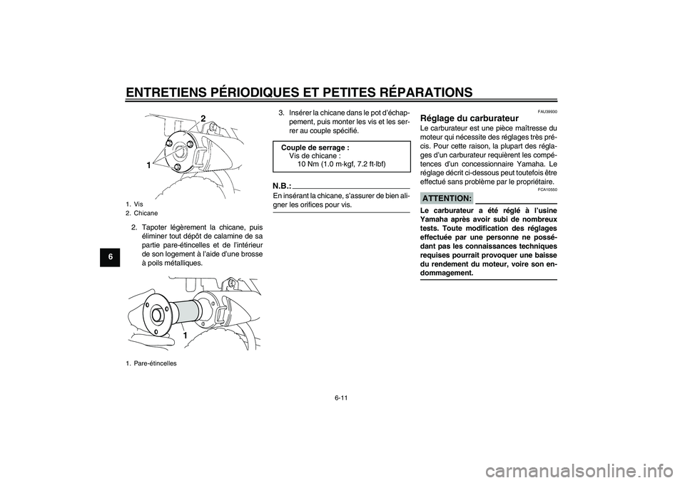 YAMAHA TTR50 2008 Notices Demploi (in French) ENTRETIENS PÉRIODIQUES ET PETITES RÉPARATIONS
6-11
6
2. Tapoter légèrement la chicane, puis
éliminer tout dépôt de calamine de sa
partie pare-étincelles et de l’intérieur
de son logement à YAMAHA TTR50 2008 Notices Demploi (in French) ENTRETIENS PÉRIODIQUES ET PETITES RÉPARATIONS
6-11
6
2. Tapoter légèrement la chicane, puis
éliminer tout dépôt de calamine de sa
partie pare-étincelles et de l’intérieur
de son logement à