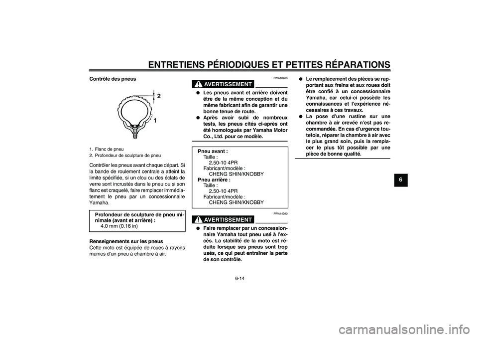 YAMAHA TTR50 2008 Notices Demploi (in French) ENTRETIENS PÉRIODIQUES ET PETITES RÉPARATIONS
6-14
6
Contrôle des pneus
Contrôler les pneus avant chaque départ. Si
la bande de roulement centrale a atteint la
limite spécifiée, si un clou ou d YAMAHA TTR50 2008 Notices Demploi (in French) ENTRETIENS PÉRIODIQUES ET PETITES RÉPARATIONS
6-14
6
Contrôle des pneus
Contrôler les pneus avant chaque départ. Si
la bande de roulement centrale a atteint la
limite spécifiée, si un clou ou d