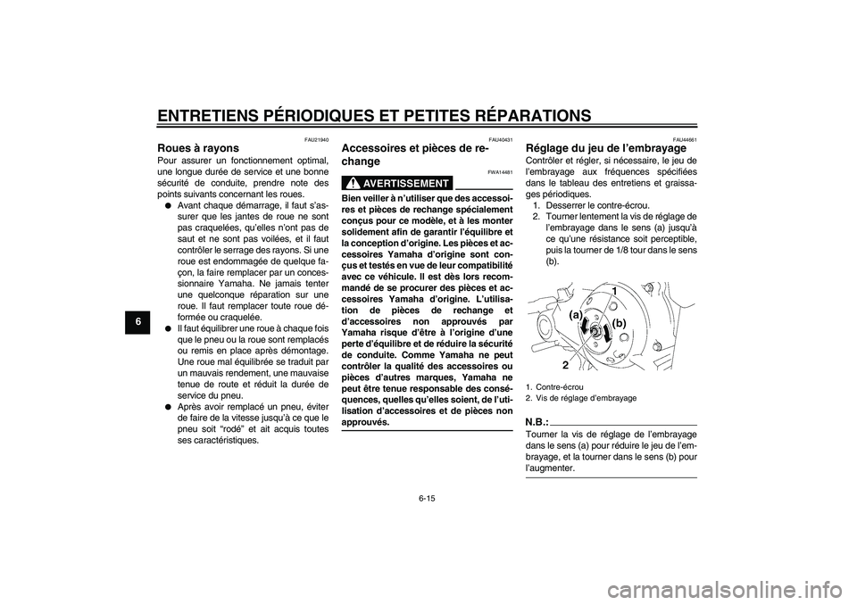 YAMAHA TTR50 2008 Notices Demploi (in French) ENTRETIENS PÉRIODIQUES ET PETITES RÉPARATIONS
6-15
6
FAU21940
Roues à rayons Pour assurer un fonctionnement optimal,
une longue durée de service et une bonne
sécurité de conduite, prendre note d YAMAHA TTR50 2008 Notices Demploi (in French) ENTRETIENS PÉRIODIQUES ET PETITES RÉPARATIONS
6-15
6
FAU21940
Roues à rayons Pour assurer un fonctionnement optimal,
une longue durée de service et une bonne
sécurité de conduite, prendre note d