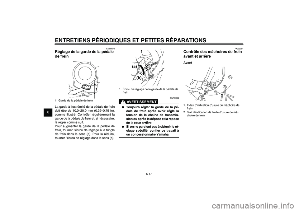 YAMAHA TTR50 2008 Notices Demploi (in French) ENTRETIENS PÉRIODIQUES ET PETITES RÉPARATIONS
6-17
6
FAU44670
Réglage de la garde de la pédale
de frein La garde à l’extrémité de la pédale de frein
doit être de 10.0–20.0 mm (0.39–0.7 YAMAHA TTR50 2008 Notices Demploi (in French) ENTRETIENS PÉRIODIQUES ET PETITES RÉPARATIONS
6-17
6
FAU44670
Réglage de la garde de la pédale
de frein La garde à l’extrémité de la pédale de frein
doit être de 10.0–20.0 mm (0.39–0.7