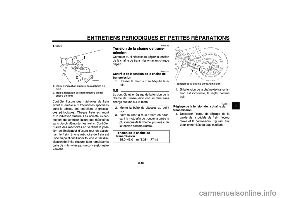 YAMAHA TTR50 2008 Notices Demploi (in French) ENTRETIENS PÉRIODIQUES ET PETITES RÉPARATIONS
6-18
6
Arrière
Contrôler l’usure des mâchoires de frein
avant et arrière aux fréquences spécifiées
dans le tableau des entretiens et graissa-
g YAMAHA TTR50 2008 Notices Demploi (in French) ENTRETIENS PÉRIODIQUES ET PETITES RÉPARATIONS
6-18
6
Arrière
Contrôler l’usure des mâchoires de frein
avant et arrière aux fréquences spécifiées
dans le tableau des entretiens et graissa-
g