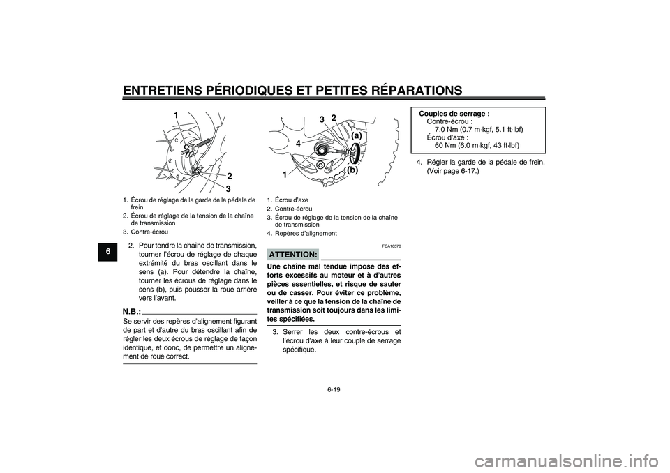 YAMAHA TTR50 2008 Notices Demploi (in French) ENTRETIENS PÉRIODIQUES ET PETITES RÉPARATIONS
6-19
6
2. Pour tendre la chaîne de transmission,
tourner l’écrou de réglage de chaque
extrémité du bras oscillant dans le
sens (a). Pour détendr YAMAHA TTR50 2008 Notices Demploi (in French) ENTRETIENS PÉRIODIQUES ET PETITES RÉPARATIONS
6-19
6
2. Pour tendre la chaîne de transmission,
tourner l’écrou de réglage de chaque
extrémité du bras oscillant dans le
sens (a). Pour détendr