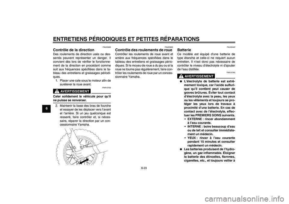 YAMAHA TTR50 2008 Notices Demploi (in French) ENTRETIENS PÉRIODIQUES ET PETITES RÉPARATIONS
6-23
6
FAU23280
Contrôle de la direction Des roulements de direction usés ou des-
serrés peuvent représenter un danger. Il
convient dès lors de vé YAMAHA TTR50 2008 Notices Demploi (in French) ENTRETIENS PÉRIODIQUES ET PETITES RÉPARATIONS
6-23
6
FAU23280
Contrôle de la direction Des roulements de direction usés ou des-
serrés peuvent représenter un danger. Il
convient dès lors de vé