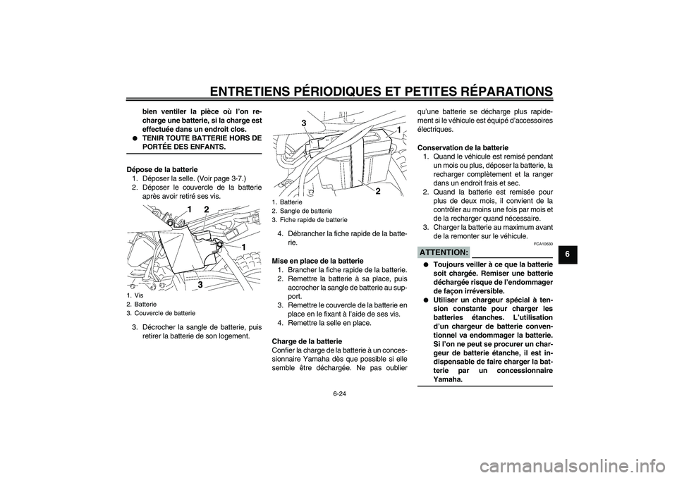 YAMAHA TTR50 2008  Notices Demploi (in French) ENTRETIENS PÉRIODIQUES ET PETITES RÉPARATIONS
6-24
6
bien ventiler la pièce où l’on re-
charge une batterie, si la charge est
effectuée dans un endroit clos.

TENIR TOUTE BATTERIE HORS DEPORT