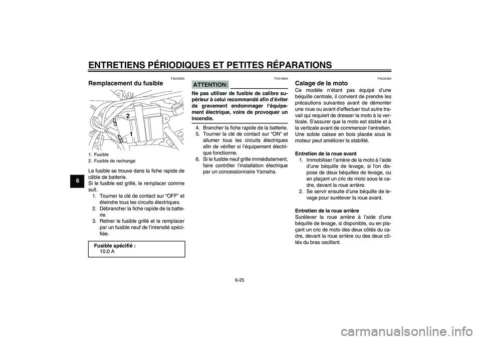 YAMAHA TTR50 2008  Notices Demploi (in French) ENTRETIENS PÉRIODIQUES ET PETITES RÉPARATIONS
6-25
6
FAU42020
Remplacement du fusible Le fusible se trouve dans la fiche rapide de
câble de batterie.
Si le fusible est grillé, le remplacer comme
s