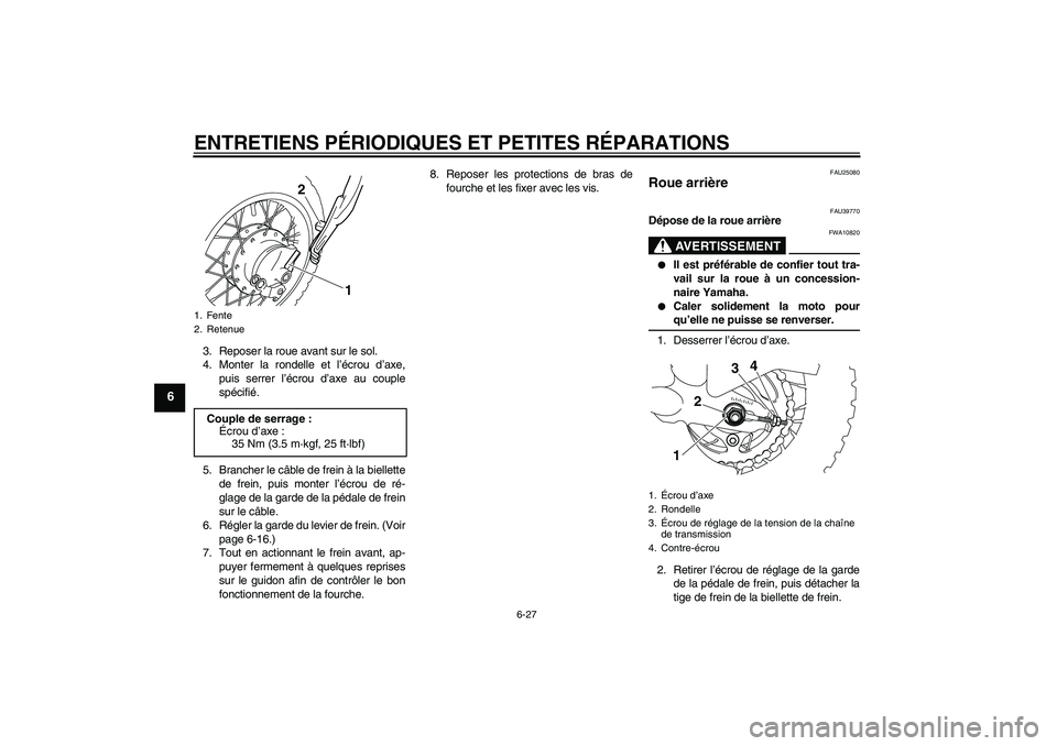 YAMAHA TTR50 2008  Notices Demploi (in French) ENTRETIENS PÉRIODIQUES ET PETITES RÉPARATIONS
6-27
6
3. Reposer la roue avant sur le sol.
4. Monter la rondelle et l’écrou d’axe,
puis serrer l’écrou d’axe au couple
spécifié.
5. Branche