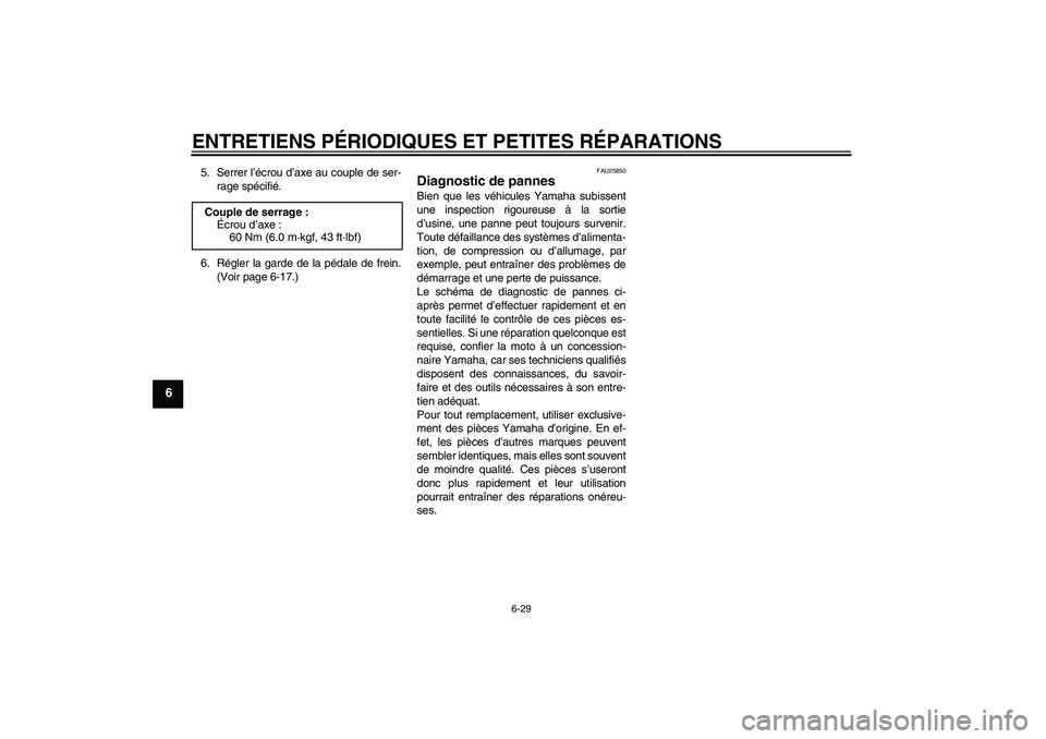 YAMAHA TTR50 2008  Notices Demploi (in French) ENTRETIENS PÉRIODIQUES ET PETITES RÉPARATIONS
6-29
6
5. Serrer l’écrou d’axe au couple de ser-
rage spécifié.
6. Régler la garde de la pédale de frein.
(Voir page 6-17.)
FAU25850
Diagnostic