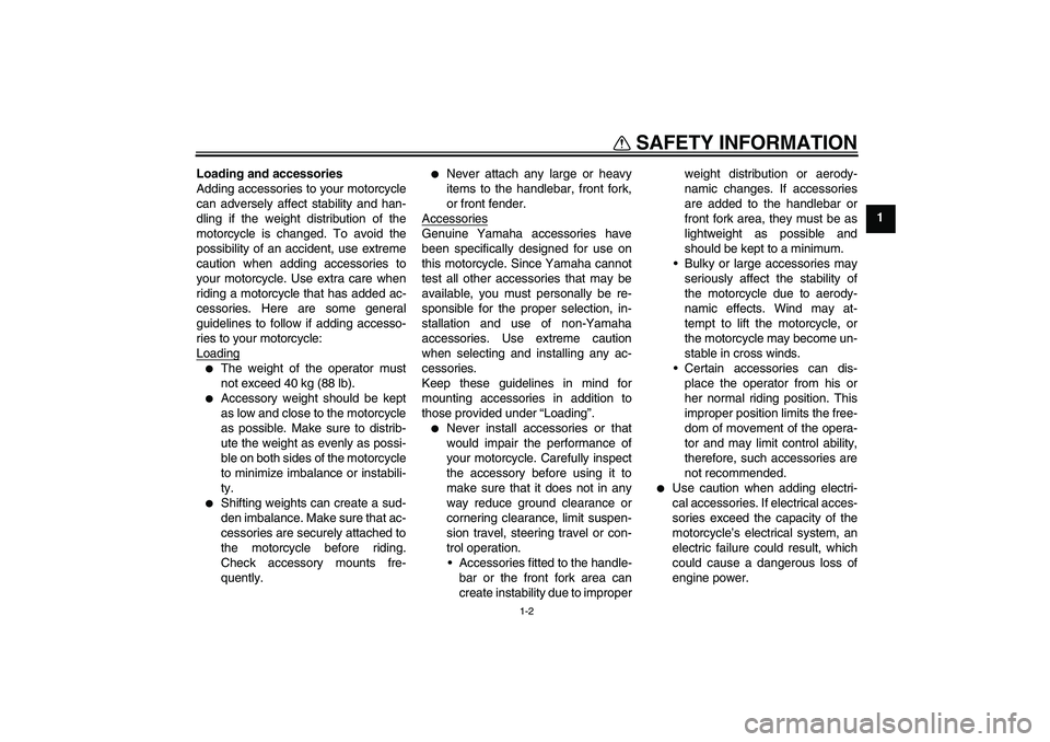 YAMAHA TTR50 2007 Owners Manual SAFETY INFORMATION
1-2
1 Loading and accessories
Adding accessories to your motorcycle
can adversely affect stability and han-
dling if the weight distribution of the
motorcycle is changed. To avoid t YAMAHA TTR50 2007 Owners Manual SAFETY INFORMATION
1-2
1 Loading and accessories
Adding accessories to your motorcycle
can adversely affect stability and han-
dling if the weight distribution of the
motorcycle is changed. To avoid t
