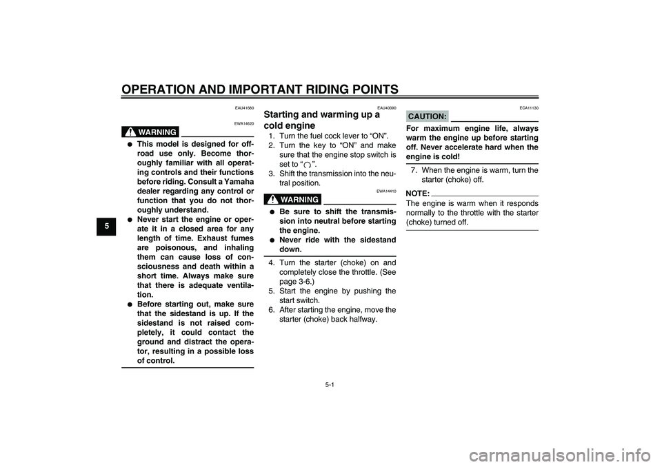 YAMAHA TTR50 2007  Owners Manual OPERATION AND IMPORTANT RIDING POINTS
5-1
5
EAU41680
WARNING
EWA14620

This model is designed for off-
road use only. Become thor-
oughly familiar with all operat-
ing controls and their functions
be