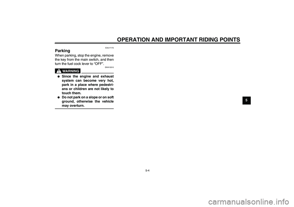 YAMAHA TTR50 2007  Owners Manual OPERATION AND IMPORTANT RIDING POINTS
5-4
5
EAU17170
Parking When parking, stop the engine, remove
the key from the main switch, and then
turn the fuel cock lever to “OFF”.
WARNING
EWA10310

Sinc