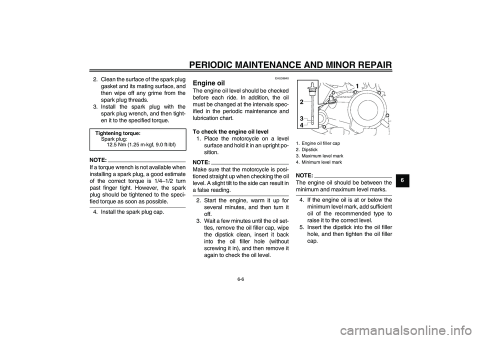 YAMAHA TTR50 2007  Owners Manual PERIODIC MAINTENANCE AND MINOR REPAIR
6-6
6 2. Clean the surface of the spark plug
gasket and its mating surface, and
then wipe off any grime from the
spark plug threads.
3. Install the spark plug wit