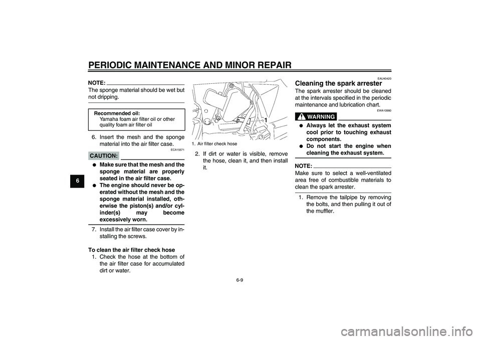 YAMAHA TTR50 2007 Service Manual PERIODIC MAINTENANCE AND MINOR REPAIR
6-9
6
NOTE:The sponge material should be wet butnot dripping.
6. Insert the mesh and the sponge
material into the air filter case.CAUTION:
ECA15571

Make sure th