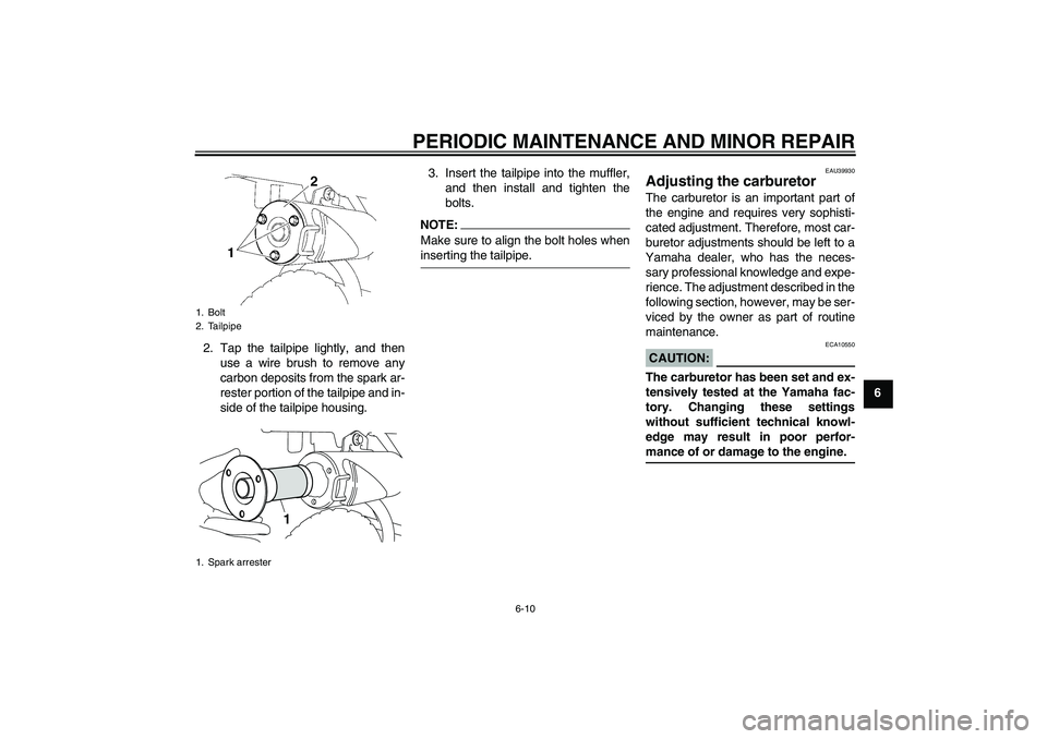 YAMAHA TTR50 2007 Service Manual PERIODIC MAINTENANCE AND MINOR REPAIR
6-10
6 2. Tap the tailpipe lightly, and then
use a wire brush to remove any
carbon deposits from the spark ar-
rester portion of the tailpipe and in-
side of the 