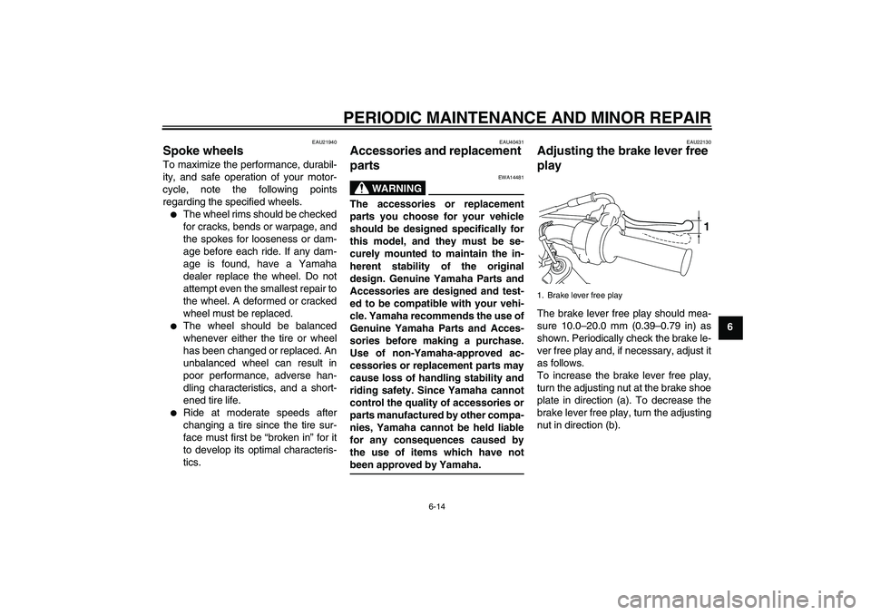 YAMAHA TTR50 2007  Owners Manual PERIODIC MAINTENANCE AND MINOR REPAIR
6-14
6
EAU21940
Spoke wheels To maximize the performance, durabil-
ity, and safe operation of your motor-
cycle, note the following points
regarding the specified