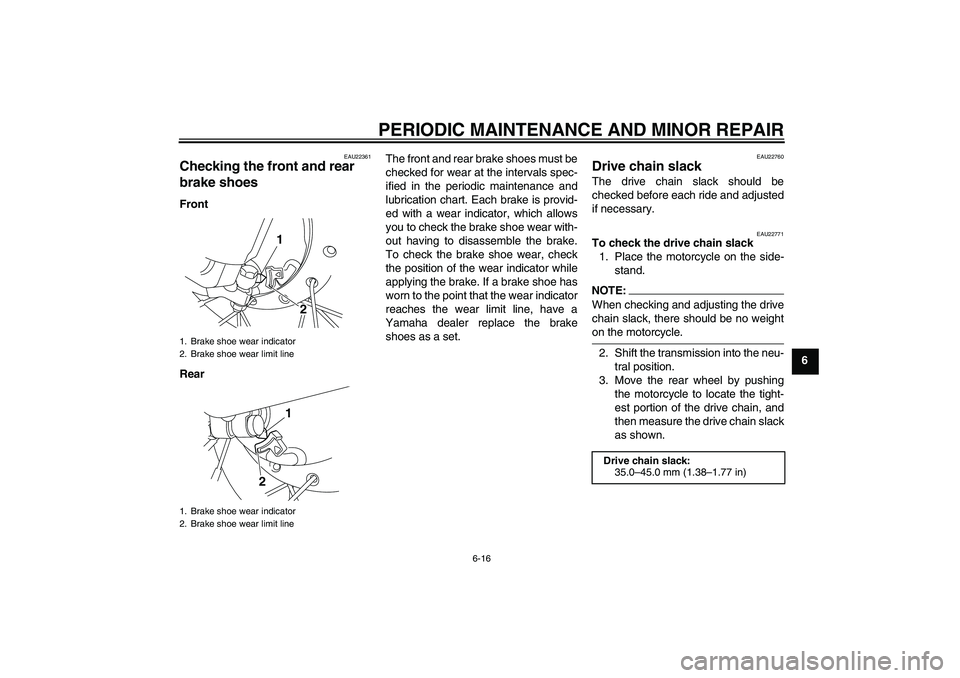 YAMAHA TTR50 2007  Owners Manual PERIODIC MAINTENANCE AND MINOR REPAIR
6-16
6
EAU22361
Checking the front and rear 
brake shoes Front
RearThe front and rear brake shoes must be
checked for wear at the intervals spec-
ified in the per