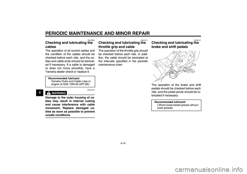 YAMAHA TTR50 2007 Workshop Manual PERIODIC MAINTENANCE AND MINOR REPAIR
6-19
6
EAU23090
Checking and lubricating the 
cables The operation of all control cables and
the condition of the cables should be
checked before each ride, and t