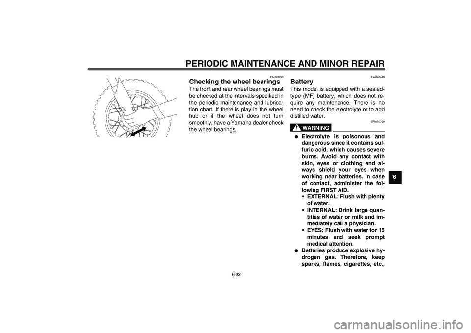 YAMAHA TTR50 2007  Owners Manual PERIODIC MAINTENANCE AND MINOR REPAIR
6-22
6
EAU23290
Checking the wheel bearings The front and rear wheel bearings must
be checked at the intervals specified in
the periodic maintenance and lubrica-
