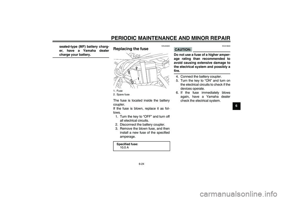 YAMAHA TTR50 2007  Owners Manual PERIODIC MAINTENANCE AND MINOR REPAIR
6-24
6 sealed-type (MF) battery charg-
er, have a Yamaha dealer
charge your battery.
EAU42020
Replacing the fuse The fuse is located inside the battery
coupler.
I