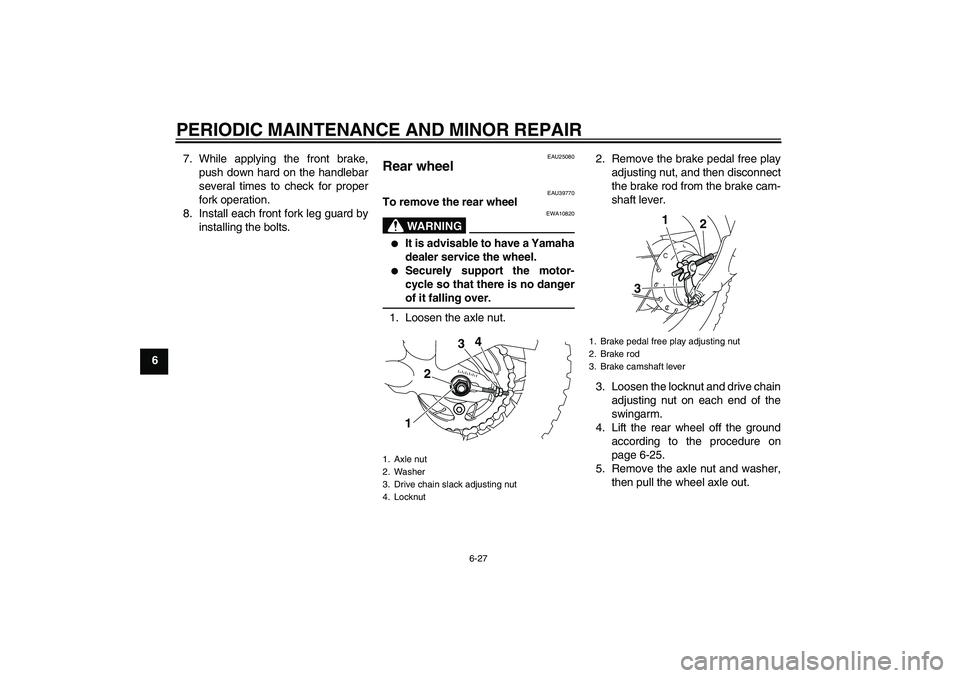 YAMAHA TTR50 2007 Repair Manual PERIODIC MAINTENANCE AND MINOR REPAIR
6-27
67. While applying the front brake,
push down hard on the handlebar
several times to check for proper
fork operation.
8. Install each front fork leg guard by