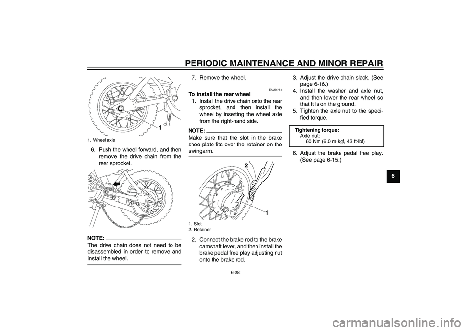 YAMAHA TTR50 2007 Repair Manual PERIODIC MAINTENANCE AND MINOR REPAIR
6-28
6 6. Push the wheel forward, and then
remove the drive chain from the
rear sprocket.
NOTE:The drive chain does not need to be
disassembled in order to remove