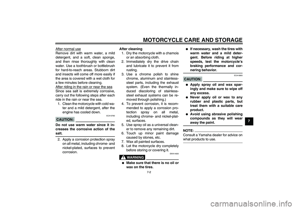 YAMAHA TTR50 2007 Repair Manual MOTORCYCLE CARE AND STORAGE
7-2
7 After normal use
Remove dirt with warm water, a mild
detergent, and a soft, clean sponge,
and then rinse thoroughly with clean
water. Use a toothbrush or bottlebrush
