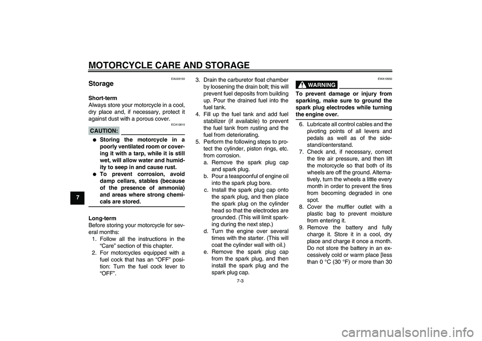 YAMAHA TTR50 2007  Owners Manual MOTORCYCLE CARE AND STORAGE
7-3
7
EAU26150
Storage Short-term
Always store your motorcycle in a cool,
dry place and, if necessary, protect it
against dust with a porous cover.CAUTION:
ECA10810

Stori