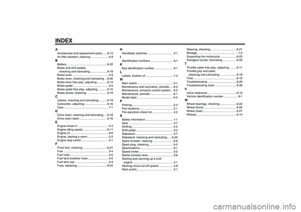 YAMAHA TTR50 2007  Owners Manual INDEXAAccessories and replacement parts ...... 6-14
Air filter element, cleaning....................... 6-8BBattery................................................... 6-22
Brake and shift pedals, 
che